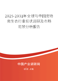 2025-2031年全球與中國(guó)寵物救生衣行業(yè)現(xiàn)狀調(diào)研及市場(chǎng)前景分析報(bào)告