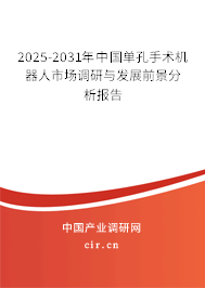 2025-2031年中國單孔手術(shù)機器人市場調(diào)研與發(fā)展前景分析報告