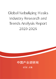 Global Nebulizing Masks Industry Research and Trends Analysis Report 2020-2026 Global Nebulizing Masks Industry Research and Trends Analysis Report 2020-2026