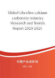 Global Ultrafine calcium carbonate Industry Research and Trends Report 2020-2025 Global Ultrafine calcium carbonate Industry Research and Trends Report 2020-2025
