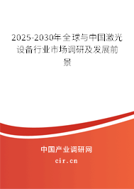 2025-2030年全球與中國(guó)激光設(shè)備行業(yè)市場(chǎng)調(diào)研及發(fā)展前景 2025-2030年全球與中國(guó)激光設(shè)備行業(yè)市場(chǎng)調(diào)研及發(fā)展前景