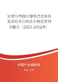 全球與中國冷卻液過濾裝置發(fā)展現(xiàn)狀分析及市場前景預測報告（2025-2031年）