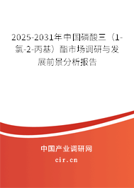 2025-2031年中國磷酸三（1-氯-2-丙基）酯市場調研與發(fā)展前景分析報告