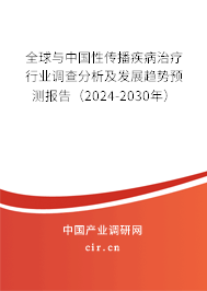 全球與中國性傳播疾病治療行業(yè)調(diào)查分析及發(fā)展趨勢預(yù)測報告（2024-2030年）