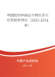 中國眼部護膚品市場現(xiàn)狀與前景趨勢預測(2025-2031年) 中國眼部護膚品市場現(xiàn)狀與前景趨勢預測(2025-2031年)