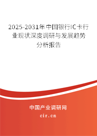 2025-2031年中國銀行IC卡行業(yè)現(xiàn)狀深度調(diào)研與發(fā)展趨勢分析報告
