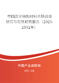 中國真空輔助材料市場(chǎng)調(diào)查研究與前景趨勢(shì)報(bào)告（2025-2031年）