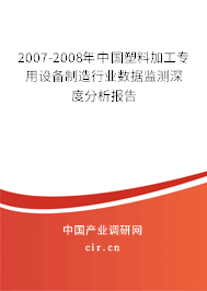 2007-2008年中國塑料加工專用設(shè)備制造行業(yè)數(shù)據(jù)監(jiān)測深度分析報(bào)告 2007-2008年中國塑料加工專用設(shè)備制造行業(yè)數(shù)據(jù)監(jiān)測深度分析報(bào)告