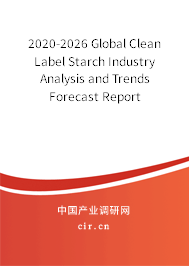 2020-2026 Global Clean Label Starch Industry Analysis and Trends Forecast Report 2020-2026 Global Clean Label Starch Industry Analysis and Trends Forecast Report