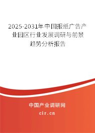 2025-2031年中國報紙廣告產業(yè)園區(qū)行業(yè)發(fā)展調研與前景趨勢分析報告