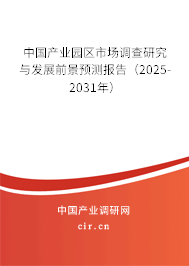 中國產(chǎn)業(yè)園區(qū)市場調(diào)查研究與發(fā)展前景預測報告（2025-2031年）