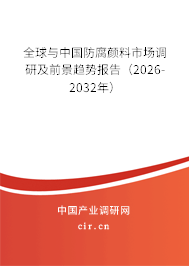 全球與中國防腐顏料市場調研及前景趨勢報告（2026-2032年）