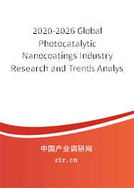 2020-2026 Global Photocatalytic Nanocoatings Industry Research and Trends Analysis Report 2020-2026 Global Photocatalytic Nanocoatings Industry Research and Trends Analysis Report