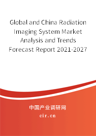 Global and China Radiation Imaging System Market Analysis and Trends Forecast Report 2021-2027 Global and China Radiation Imaging System Market Analysis and Trends Forecast Report 2021-2027