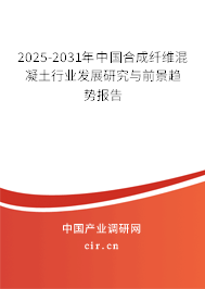 2025-2031年中國合成纖維混凝土行業(yè)發(fā)展研究與前景趨勢報告
