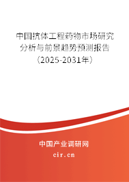 中國抗體工程藥物市場(chǎng)研究分析與前景趨勢(shì)預(yù)測(cè)報(bào)告（2025-2031年）