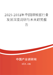 2025-2031年中國辣椒醬行業(yè)發(fā)展深度調(diào)研與未來趨勢(shì)報(bào)告