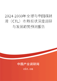 2024-2030年全球與中國煤制液（CTL）市場現(xiàn)狀深度調(diào)研與發(fā)展趨勢預測報告