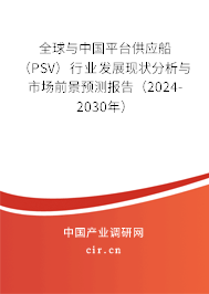 全球與中國平臺供應(yīng)船（PSV）行業(yè)發(fā)展現(xiàn)狀分析與市場前景預(yù)測報告（2024-2030年）