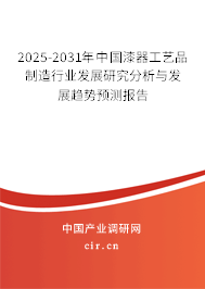 2025-2031年中國漆器工藝品制造行業(yè)發(fā)展研究分析與發(fā)展趨勢預(yù)測報告