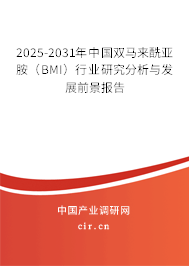 2025-2031年中國雙馬來酰亞胺（BMI）行業(yè)研究分析與發(fā)展前景報(bào)告