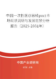 中國一次性醫(yī)療器械poct市場現(xiàn)狀調(diào)研與發(fā)展前景分析報告（2025-2031年）