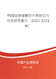 中國鎮(zhèn)靜催眠藥市場研究與前景趨勢報(bào)告（2025-2031年）