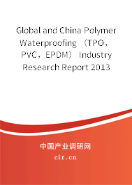 Global and China Polymer Waterproofing （TPO，PVC，EPDM） Industry Research Report 2013