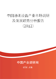 中國通訊設(shè)備產(chǎn)業(yè)市場調(diào)研及發(fā)展趨勢分析報告(2012) 中國通訊設(shè)備產(chǎn)業(yè)市場調(diào)研及發(fā)展趨勢分析報告(2012)