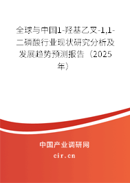 全球與中國1-羥基乙叉-1,1-二磷酸行業(yè)現(xiàn)狀研究分析及發(fā)展趨勢預(yù)測報告（2025年）