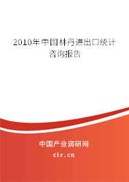 2010年中國林丹進出口統(tǒng)計咨詢報告 2010年中國林丹進出口統(tǒng)計咨詢報告