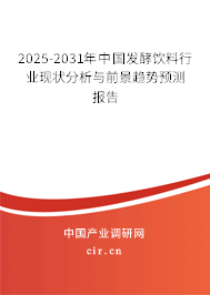 2025-2031年中國發(fā)酵飲料行業(yè)現(xiàn)狀分析與前景趨勢預(yù)測報告