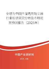 全球與中國干濕兩用吸塵器行業(yè)現(xiàn)狀研究分析及市場前景預(yù)測報告（2025年）