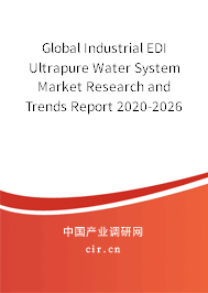 Global Industrial EDI Ultrapure Water System Market Research and Trends Report 2020-2026 Global Industrial EDI Ultrapure Water System Market Research and Trends Report 2020-2026