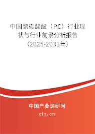 中國聚碳酸酯（PC）行業(yè)現(xiàn)狀與行業(yè)前景分析報告（2025-2031年）