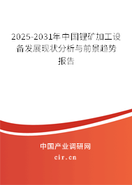 2025-2031年中國(guó)鋰礦加工設(shè)備發(fā)展現(xiàn)狀分析與前景趨勢(shì)報(bào)告 2025-2031年中國(guó)鋰礦加工設(shè)備發(fā)展現(xiàn)狀分析與前景趨勢(shì)報(bào)告