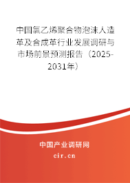 中國氯乙烯聚合物泡沫人造革及合成革行業(yè)發(fā)展調研與市場前景預測報告（2025-2031年）