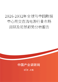 2026-2032年全球與中國數(shù)據(jù)中心用交直流電源行業(yè)市場調(diào)研及前景趨勢分析報(bào)告