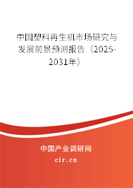 中國塑料再生機市場研究與發(fā)展前景預測報告（2025-2031年）