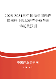 2025-2031年中國(guó)微型同軸連接器行業(yè)現(xiàn)狀研究分析與市場(chǎng)前景預(yù)測(cè)