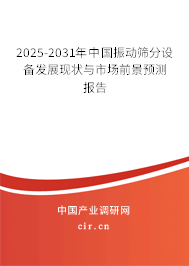 2025-2031年中國振動篩分設(shè)備發(fā)展現(xiàn)狀與市場前景預(yù)測報(bào)告