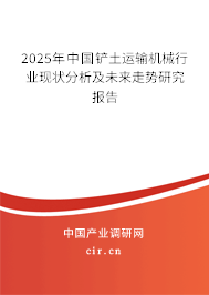 2025年中國鏟土運(yùn)輸機(jī)械行業(yè)現(xiàn)狀分析及未來走勢研究報(bào)告 2025年中國鏟土運(yùn)輸機(jī)械行業(yè)現(xiàn)狀分析及未來走勢研究報(bào)告