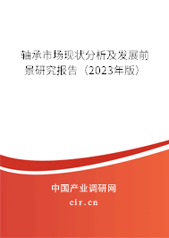 軸承市場現(xiàn)狀分析及發(fā)展前景研究報告（2023年版）