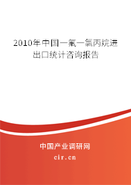 2010年中國一氟一氯丙烷進(jìn)出口統(tǒng)計(jì)咨詢報(bào)告