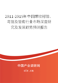 2011-2015年中國螺紋肘管、彎管及管套行業(yè)市場深度研究及發(fā)展趨勢預(yù)測報告
