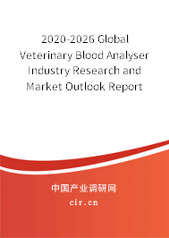 2020-2026 Global Veterinary Blood Analyser Industry Research and Market Outlook Report 2020-2026 Global Veterinary Blood Analyser Industry Research and Market Outlook Report