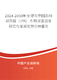 2024-2030年全球與中國高純異丙醇（IPA）市場深度調(diào)查研究與發(fā)展前景分析報告