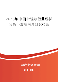 2023年中國(guó)護(hù)理液行業(yè)現(xiàn)狀分析與發(fā)展前景研究報(bào)告 2023年中國(guó)護(hù)理液行業(yè)現(xiàn)狀分析與發(fā)展前景研究報(bào)告