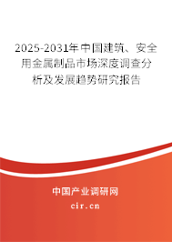 2025-2031年中國建筑、安全用金屬制品市場深度調查分析及發(fā)展趨勢研究報告