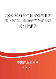2025-2031年中國(guó)聚碳酸亞丙酯（PPC）市場(chǎng)研究與前景趨勢(shì)分析報(bào)告